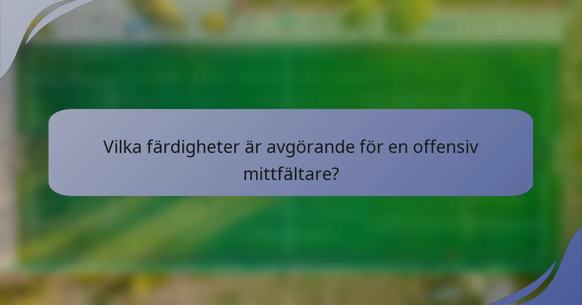 Vilka färdigheter är avgörande för en offensiv mittfältare?