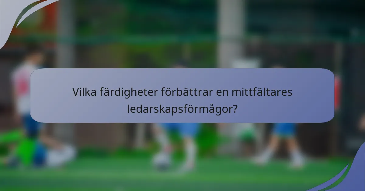 Vilka färdigheter förbättrar en mittfältares ledarskapsförmågor?