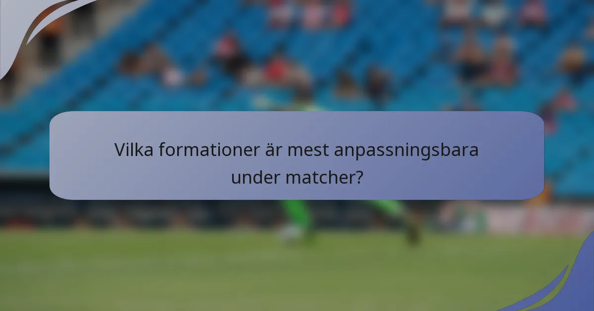 Vilka formationer är mest anpassningsbara under matcher?