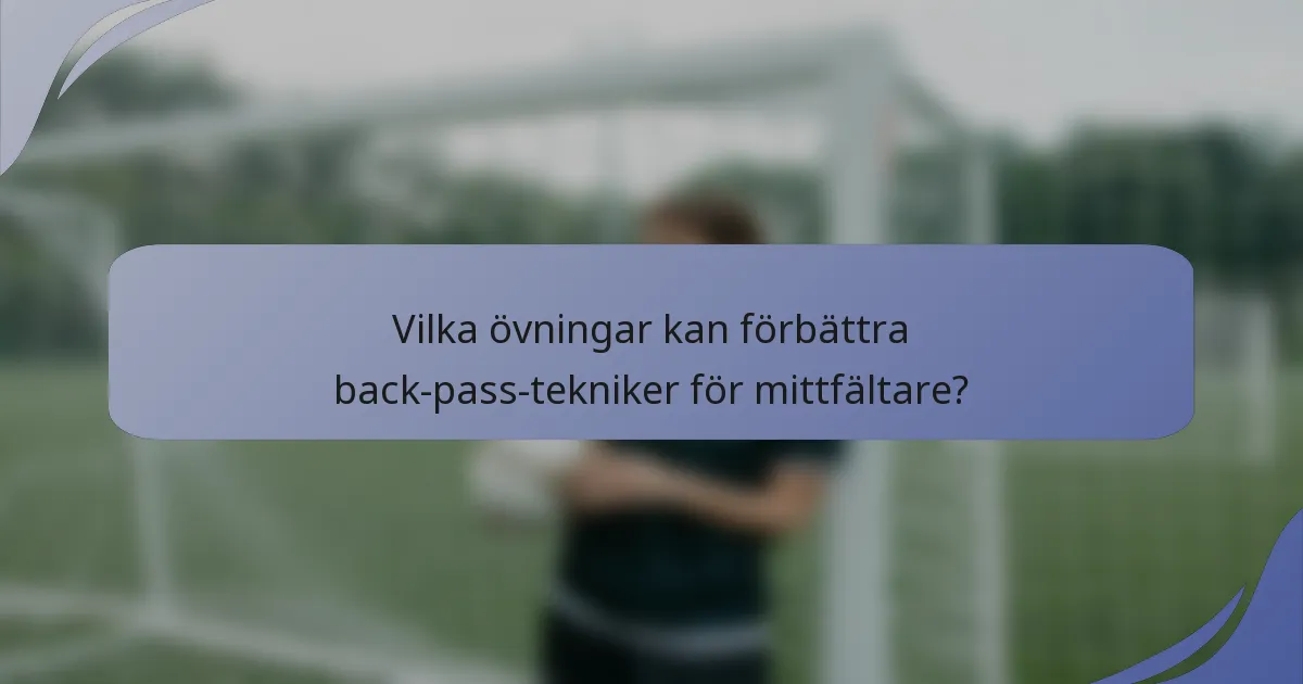 Vilka övningar kan förbättra back-pass-tekniker för mittfältare?