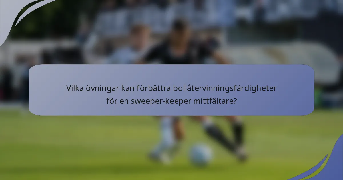 Vilka övningar kan förbättra bollåtervinningsfärdigheter för en sweeper-keeper mittfältare?