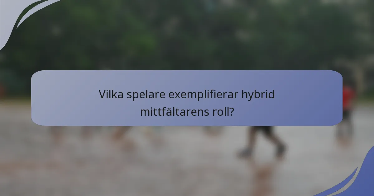 Vilka spelare exemplifierar hybrid mittfältarens roll?
