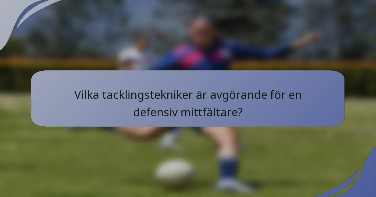 Vilka tacklingstekniker är avgörande för en defensiv mittfältare?