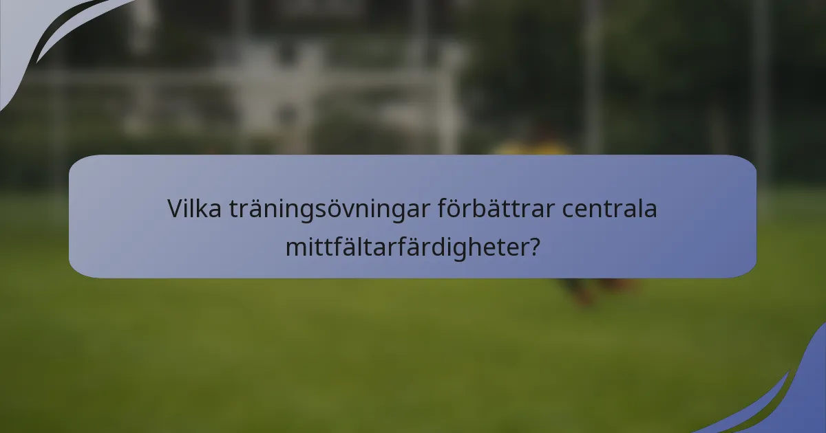 Vilka träningsövningar förbättrar centrala mittfältarfärdigheter?