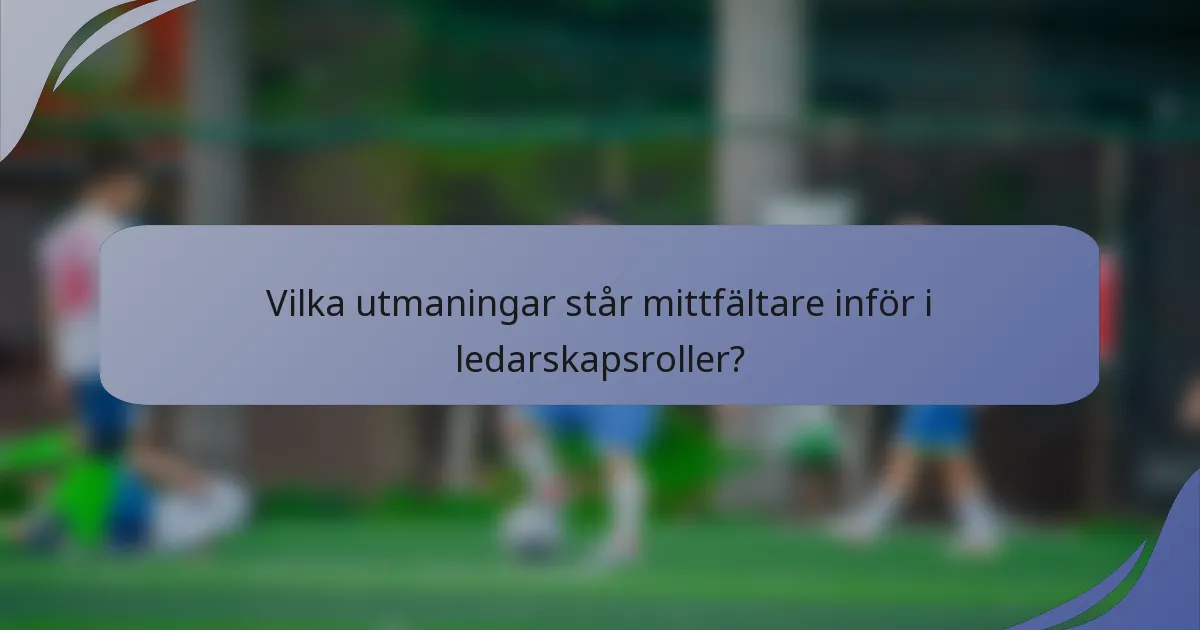 Vilka utmaningar står mittfältare inför i ledarskapsroller?