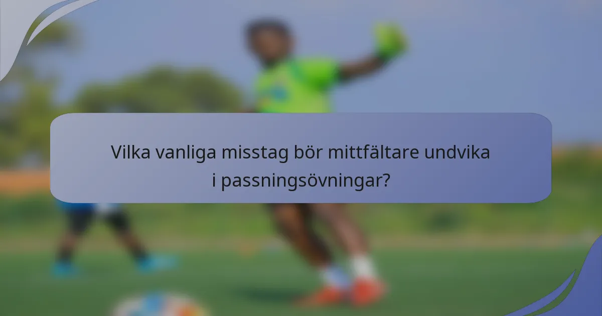 Vilka vanliga misstag bör mittfältare undvika i passningsövningar?