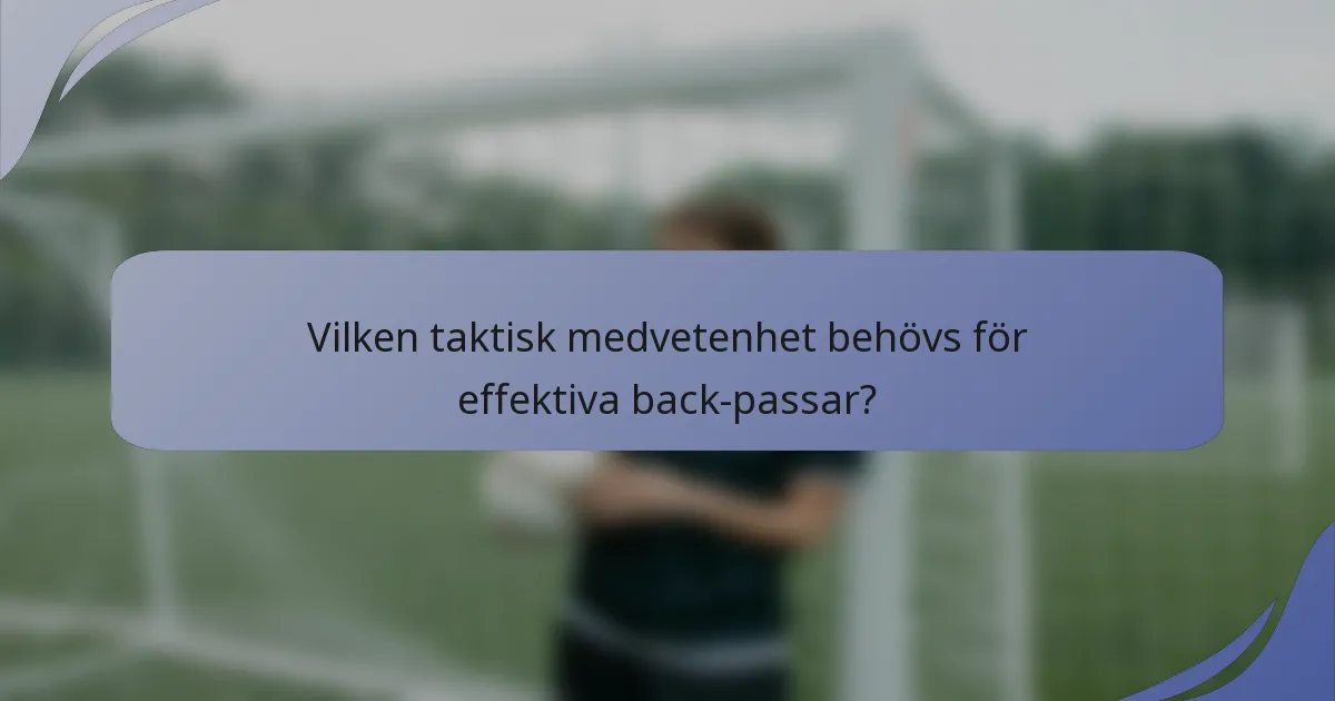 Vilken taktisk medvetenhet behövs för effektiva back-passar?